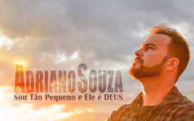 Adriano Souza lança seu primeiro single nas plataformas digitais - Sou Tão Pequeno e Ele É Deus