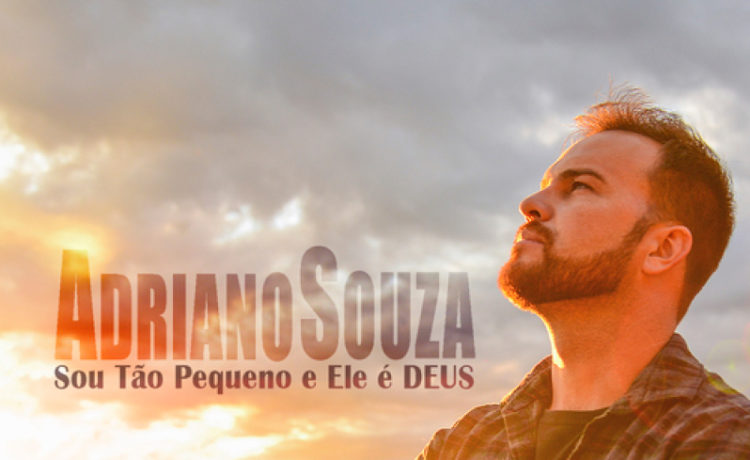 Adriano Souza lança seu primeiro single nas plataformas digitais - Sou Tão Pequeno e Ele É Deus